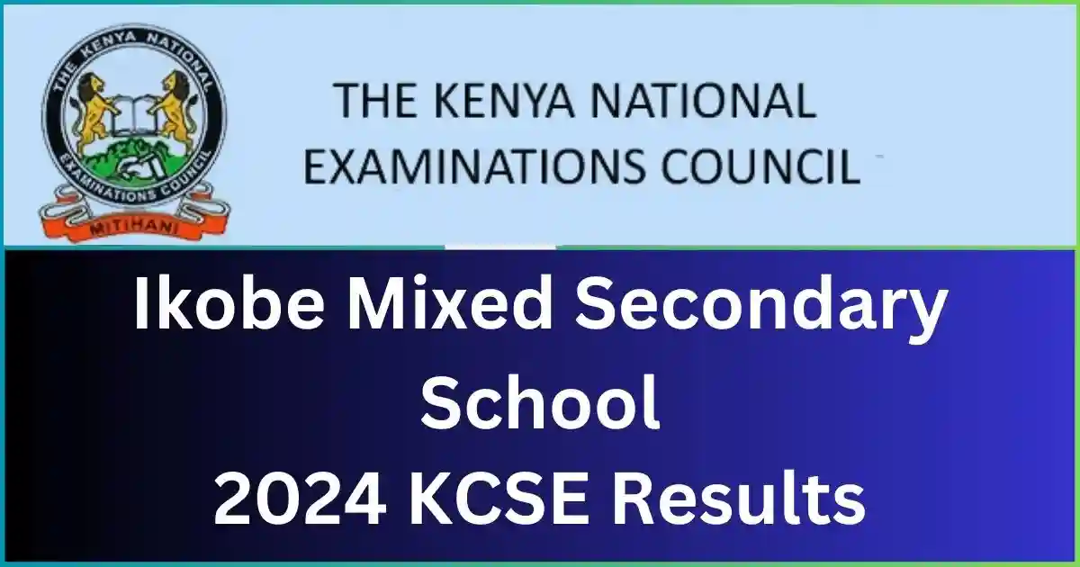 Ikobe Mixed Secondary School 2024 KCSE Results